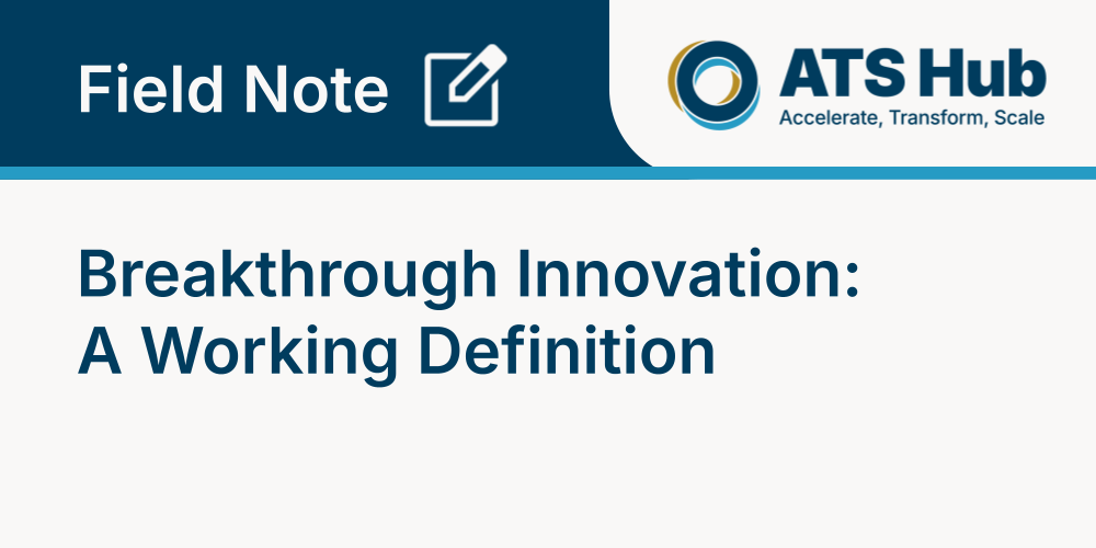 ATS Hub Field Note: Breakthrough Innovation: A Working Definition
