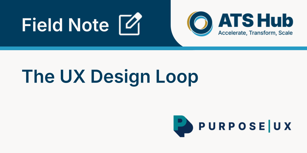 ATS Field Note: The UX Design Loop