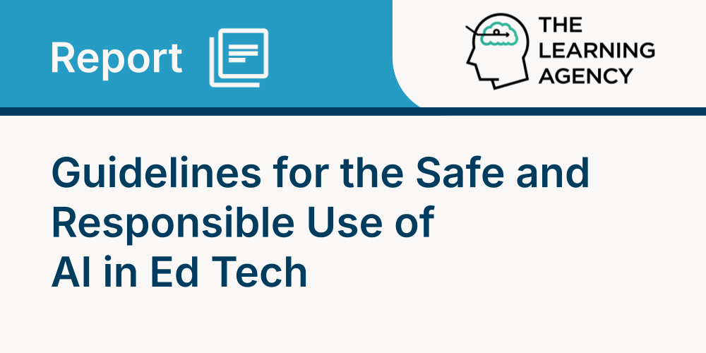 The Learning Agency: Guidelines for the Safe and Responsible Use of AI in Ed Tech